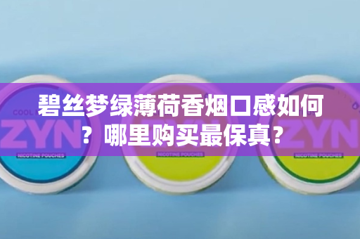 碧丝梦绿薄荷香烟口感如何？哪里购买最保真？
